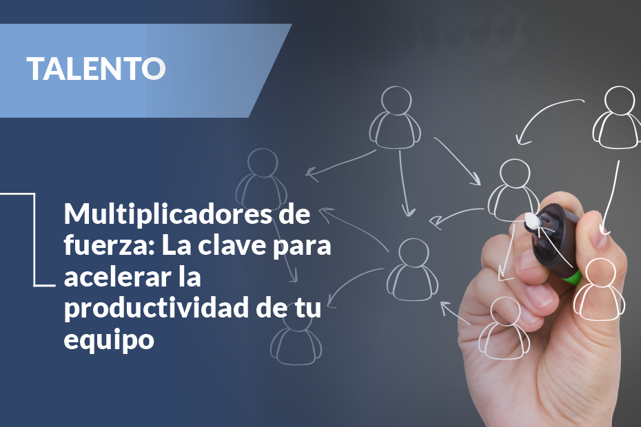 Multiplicadores de fuerza La clave para acelerar la productividad de tu equipo