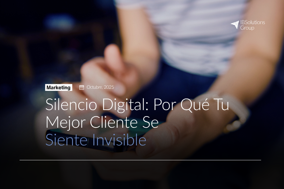 El silencio digital: Por qué tu mejor cliente se siente invisible 